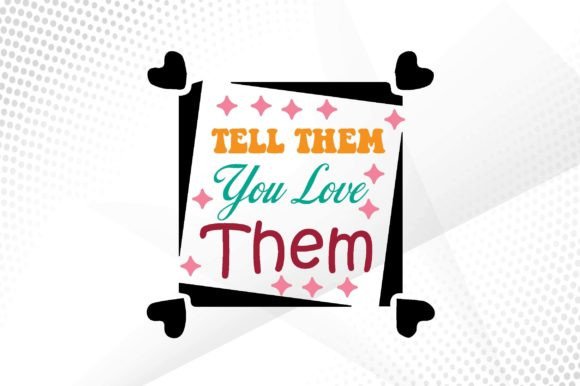 Tell Them You Love Them Svg